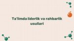 Ta'limda liderlik va rahbarlik usullari