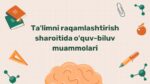 Ta'limni raqamlashtirishda o'quv-biluv muammolari