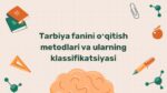Tarbiya fanini o'qitish metodlari klassifikatsiyasi