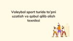 Voleybolda to'pni uzatish va qabul qilish texnikasi