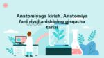 Anatomiyaga kirish. Anatomiya fani rivojlanishining qisqacha tarixi
