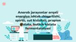 Anerob jarayonlar orqali energiya ishlab chiqarilishi, spirtli, sut kislotali, prapion kislata, butirik