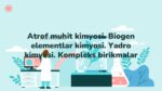 Atrof muhit kimyosi. Biogen elementlar kimyosi. Yadro kimyosi. Kompleks birikmalar
